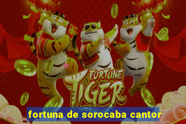 fortuna de sorocaba cantor